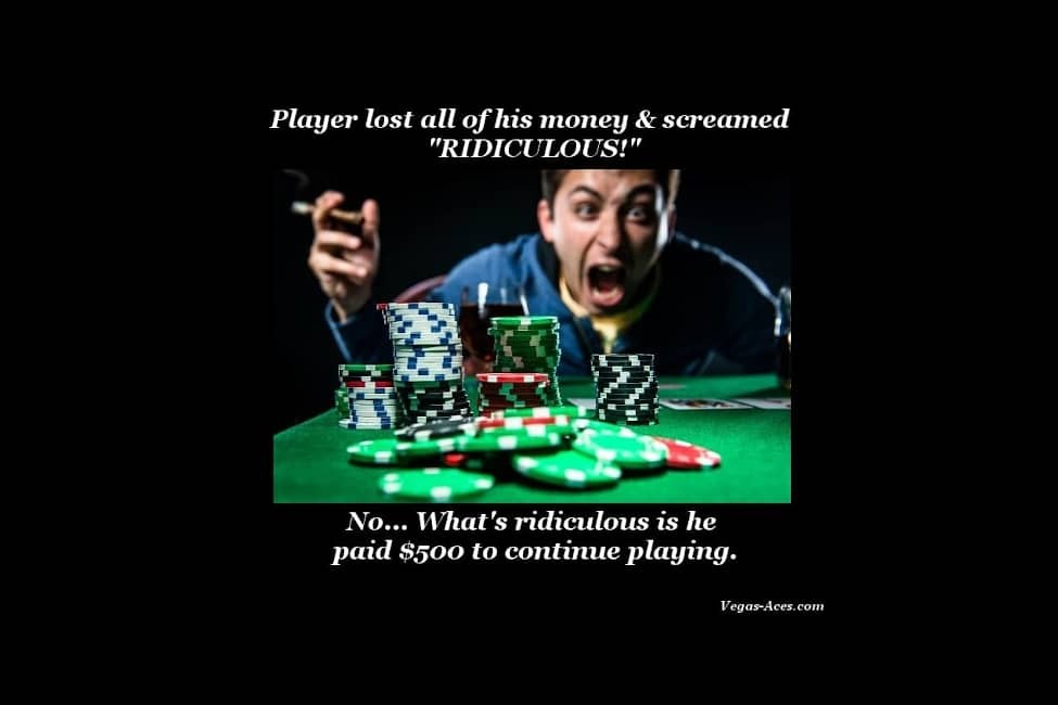 Player lost all of his money and screamed 'Ridiculous!' No... what's ridiculous is he paid $500 to continue playing.